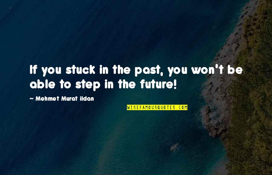 Wil Myers Quotes By Mehmet Murat Ildan: If you stuck in the past, you won't Wil Myers Quotes By Mehmet Murat Ildan: If you stuck in the past, you won't