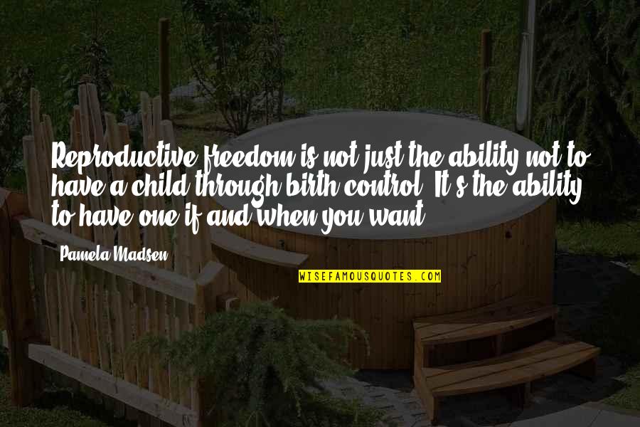 Wil Myers Quotes By Pamela Madsen: Reproductive freedom is not just the ability not Wil Myers Quotes By Pamela Madsen: Reproductive freedom is not just the ability not