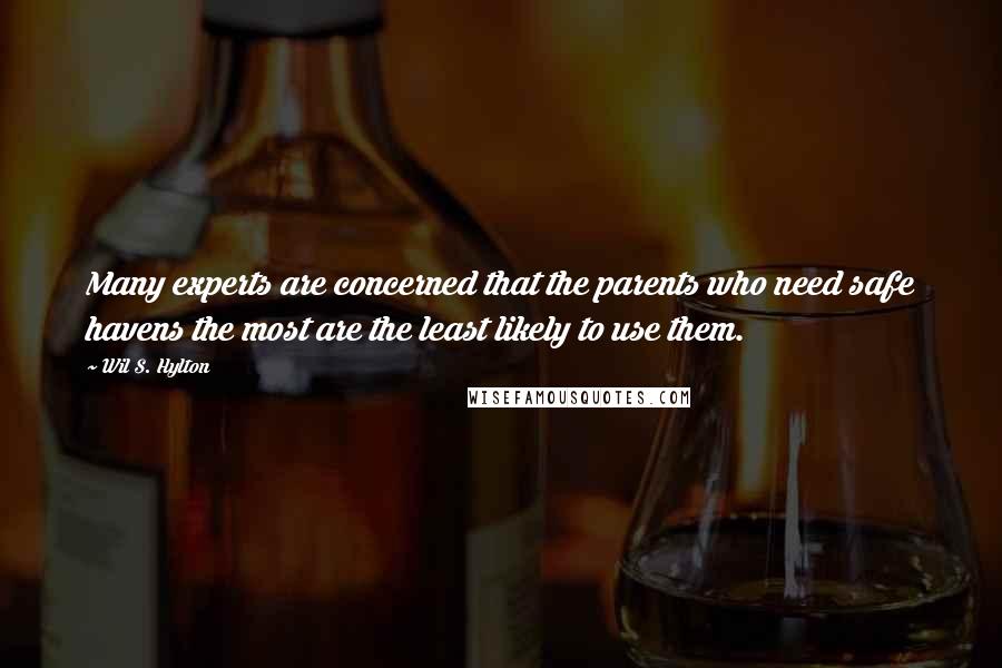 Wil S. Hylton quotes: Many experts are concerned that the parents who need safe havens the most are the least likely to use them.