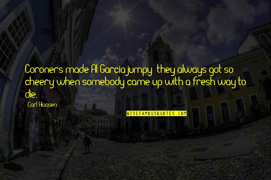 Wil10025bh Quotes By Carl Hiaasen: Coroners made Al Garcia jumpy; they always got Wil10025bh Quotes By Carl Hiaasen: Coroners made Al Garcia jumpy; they always got