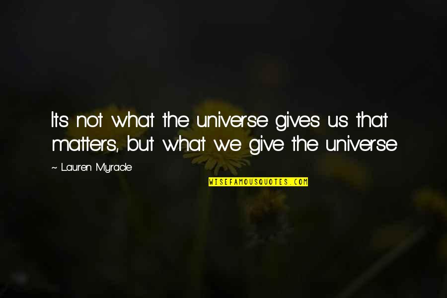 Wiladat Imam Ali Quotes By Lauren Myracle: Its not what the universe gives us that