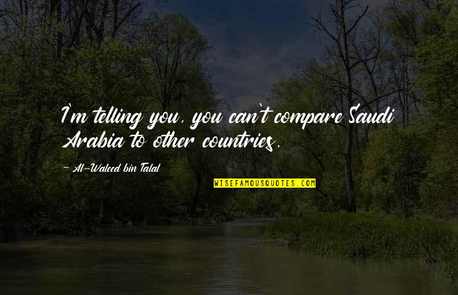 Wilansky Standing Quotes By Al-Waleed Bin Talal: I'm telling you, you can't compare Saudi Arabia Wilansky Standing Quotes By Al-Waleed Bin Talal: I'm telling you, you can't compare Saudi Arabia