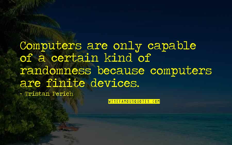 Wilansky Standing Quotes By Tristan Perich: Computers are only capable of a certain kind Wilansky Standing Quotes By Tristan Perich: Computers are only capable of a certain kind