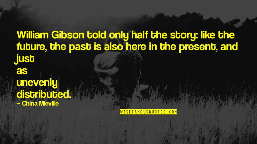 Wilard Quotes By China Mieville: William Gibson told only half the story: like Wilard Quotes By China Mieville: William Gibson told only half the story: like