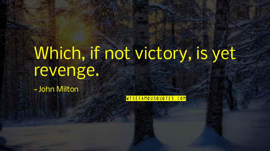 Wilard Quotes By John Milton: Which, if not victory, is yet revenge.