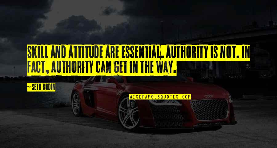 Wilayat E Ali Quotes By Seth Godin: Skill and attitude are essential. Authority is not.