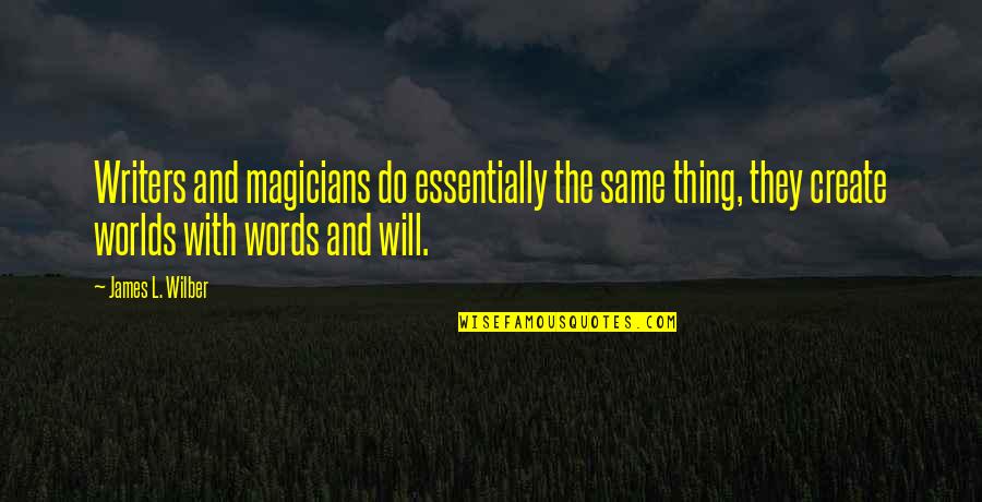 Wilber Quotes By James L. Wilber: Writers and magicians do essentially the same thing,