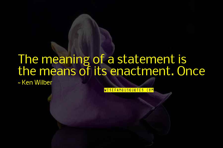 Wilber Quotes By Ken Wilber: The meaning of a statement is the means