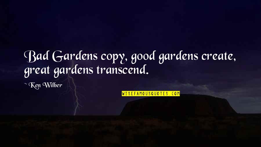 Wilber Quotes By Ken Wilber: Bad Gardens copy, good gardens create, great gardens