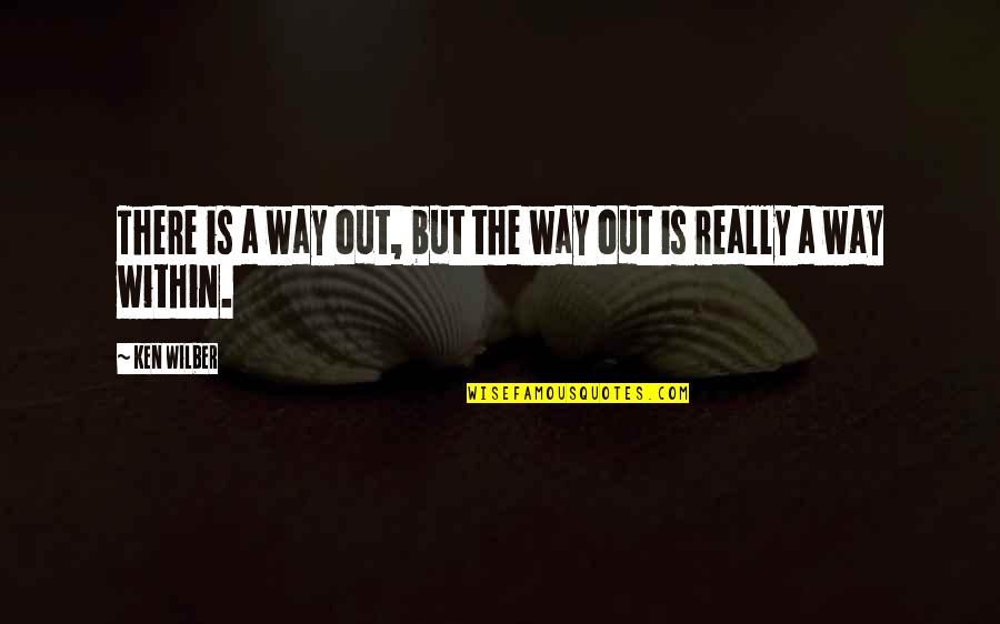 Wilber Quotes By Ken Wilber: There is a way out, but the way