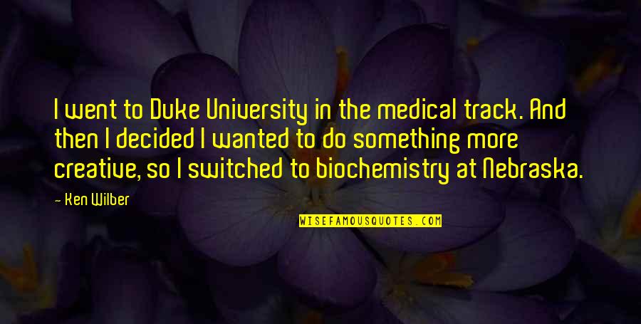 Wilber Quotes By Ken Wilber: I went to Duke University in the medical