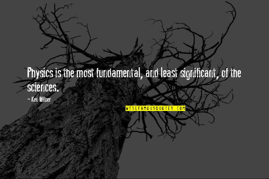 Wilber Quotes By Ken Wilber: Physics is the most fundamental, and least significant,
