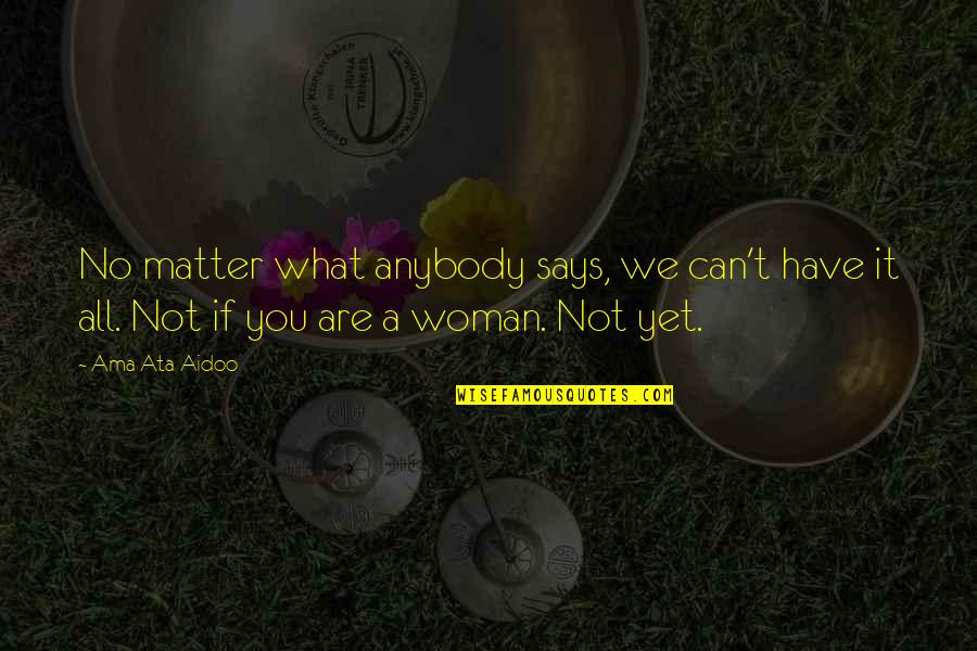 Wilberg Coal Mine Quotes By Ama Ata Aidoo: No matter what anybody says, we can't have