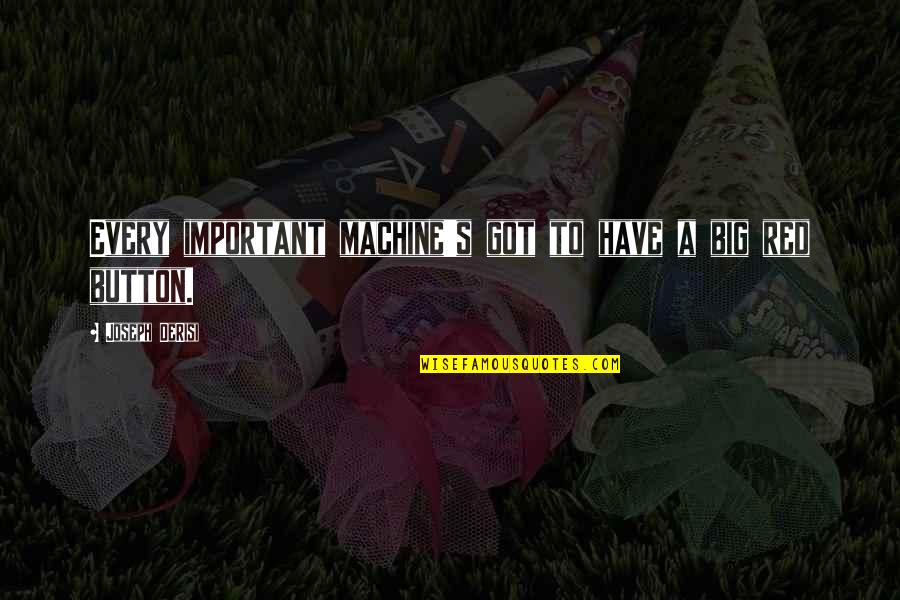 Wilberger Youtube Quotes By Joseph DeRisi: Every important machine's got to have a big Wilberger Youtube Quotes By Joseph DeRisi: Every important machine's got to have a big