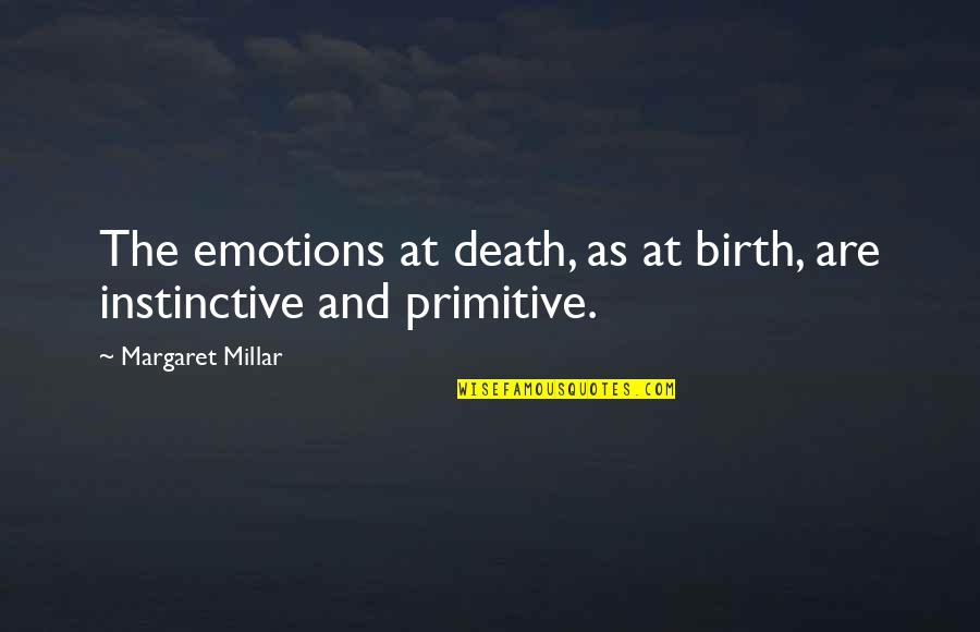 Wilberger Youtube Quotes By Margaret Millar: The emotions at death, as at birth, are Wilberger Youtube Quotes By Margaret Millar: The emotions at death, as at birth, are