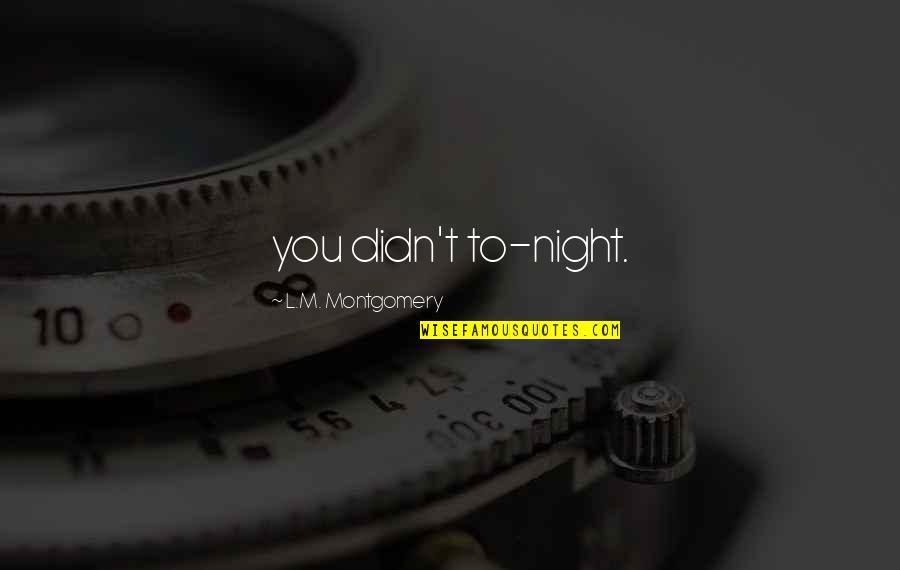 Wilberth Marin Quotes By L.M. Montgomery: you didn't to-night. Wilberth Marin Quotes By L.M. Montgomery: you didn't to-night.