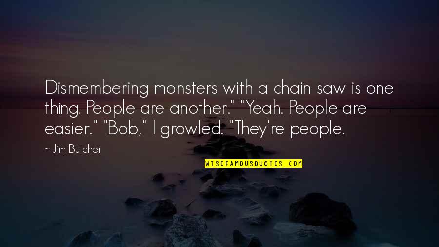 Wilberto Cosme Quotes By Jim Butcher: Dismembering monsters with a chain saw is one