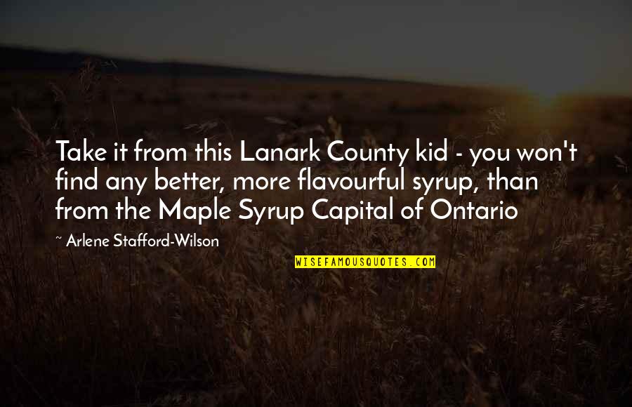 Wilbourne Farms Quotes By Arlene Stafford-Wilson: Take it from this Lanark County kid -
