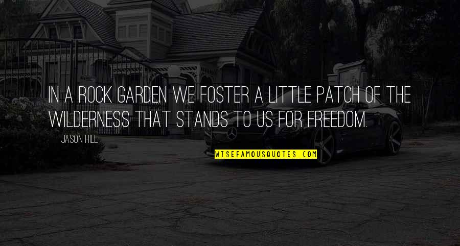 Wilbourne Farms Quotes By Jason Hill: In a rock garden we foster a little Wilbourne Farms Quotes By Jason Hill: In a rock garden we foster a little