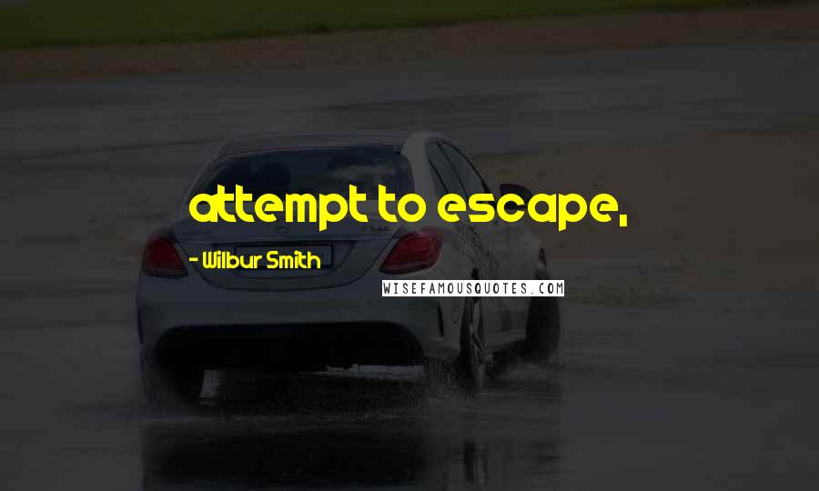 Wilbur Smith quotes: attempt to escape,