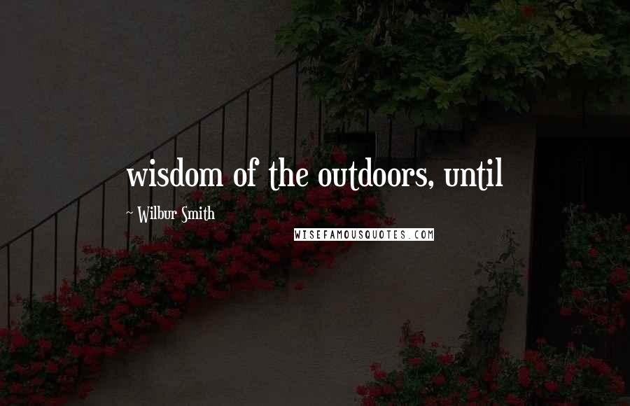 Wilbur Smith quotes: wisdom of the outdoors, until