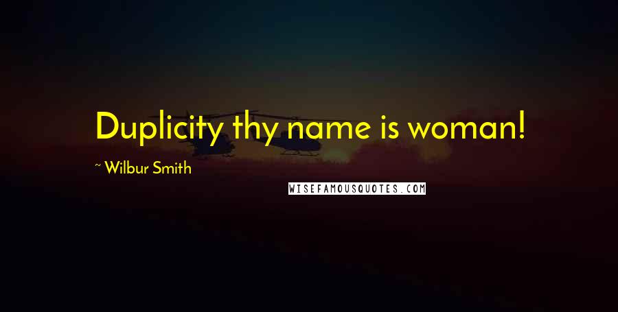 Wilbur Smith quotes: Duplicity thy name is woman!