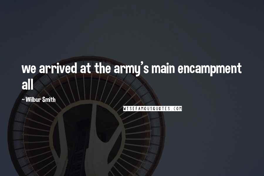 Wilbur Smith quotes: we arrived at the army's main encampment all