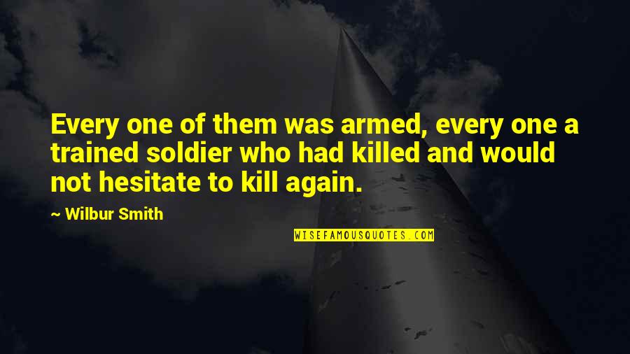 Wilbur Smith Quotes By Wilbur Smith: Every one of them was armed, every one