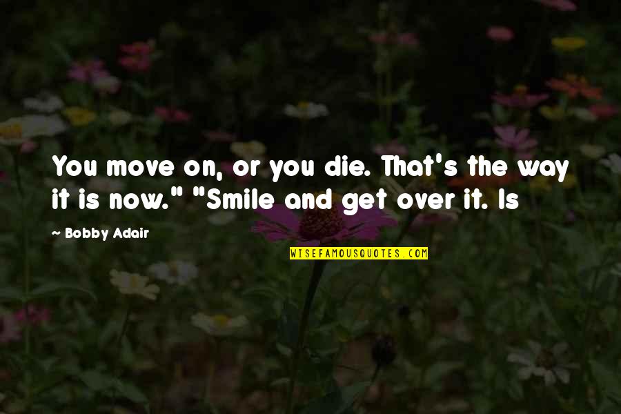 Wilbur Soot Skin Quotes By Bobby Adair: You move on, or you die. That's the