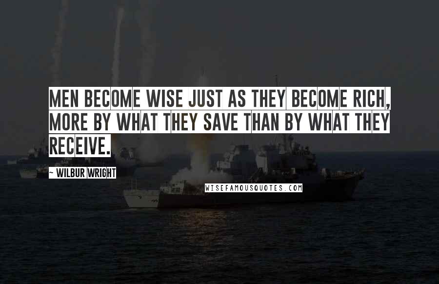 Wilbur Wright quotes: Men become wise just as they become rich, more by what they save than by what they receive.