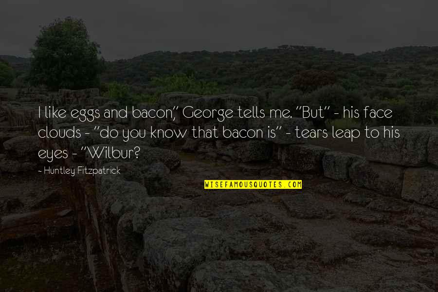Wilbur's Quotes By Huntley Fitzpatrick: I like eggs and bacon," George tells me.