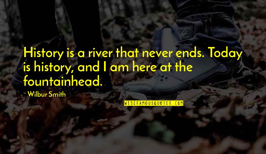 Wilbur's Quotes By Wilbur Smith: History is a river that never ends. Today