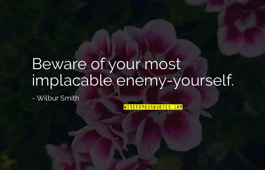 Wilbur's Quotes By Wilbur Smith: Beware of your most implacable enemy-yourself.
