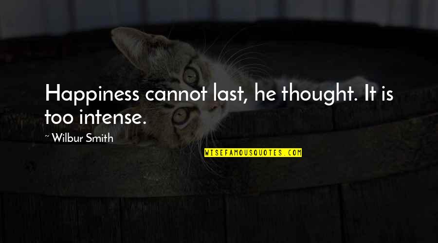 Wilbur's Quotes By Wilbur Smith: Happiness cannot last, he thought. It is too