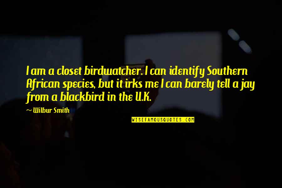 Wilbur's Quotes By Wilbur Smith: I am a closet birdwatcher. I can identify