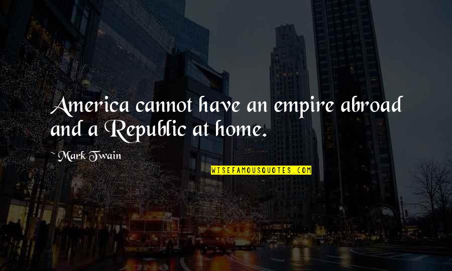 Wilburs Total Beverage Quotes By Mark Twain: America cannot have an empire abroad and a