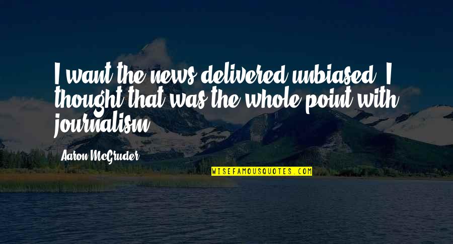 Wilburys Traveling Quotes By Aaron McGruder: I want the news delivered unbiased. I thought
