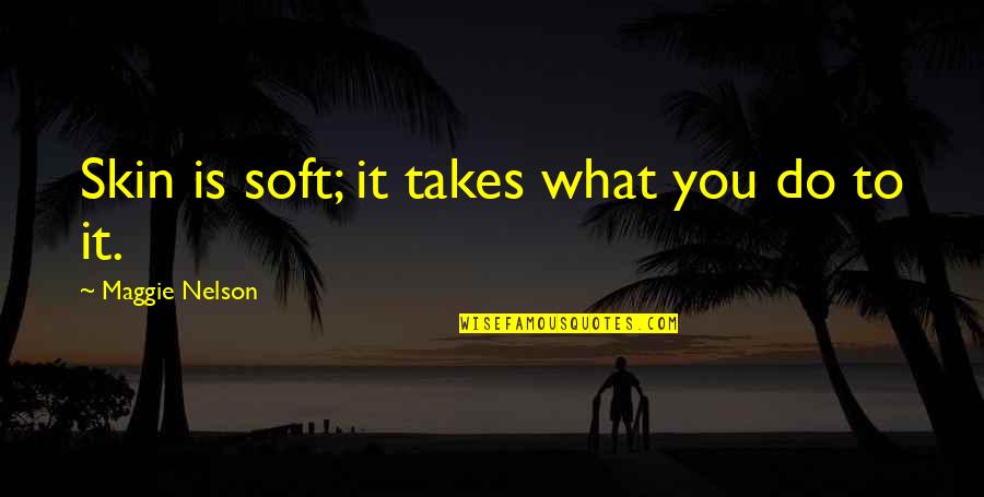 Wilburys Traveling Quotes By Maggie Nelson: Skin is soft; it takes what you do