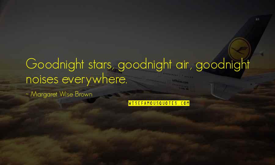 Wilburys Traveling Quotes By Margaret Wise Brown: Goodnight stars, goodnight air, goodnight noises everywhere.