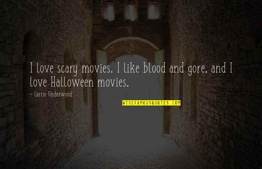 Wilchamberlin Quotes By Carrie Underwood: I love scary movies. I like blood and Wilchamberlin Quotes By Carrie Underwood: I love scary movies. I like blood and