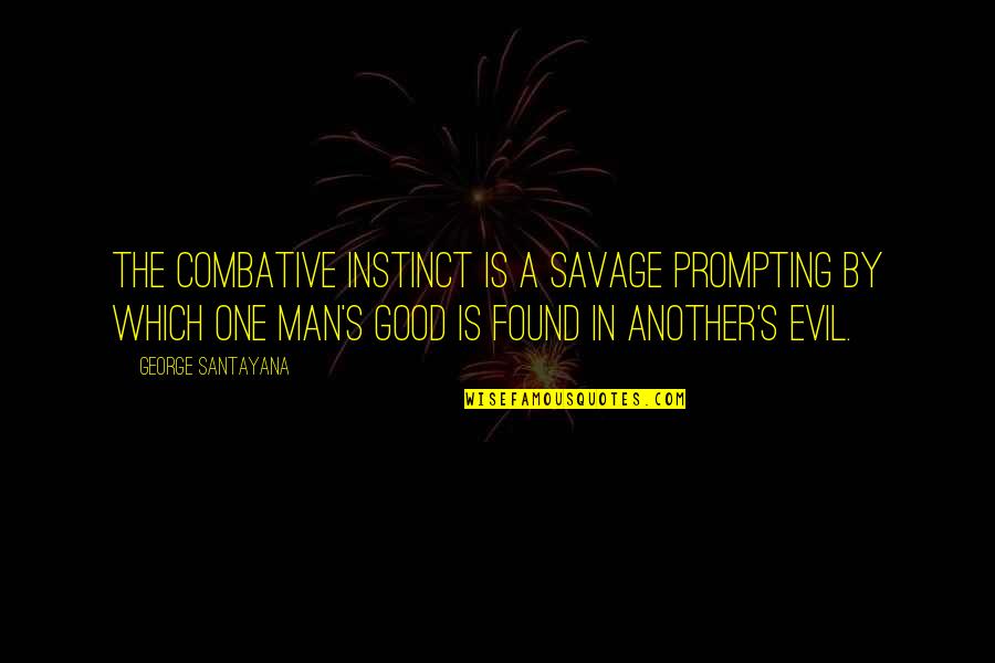 Wilchamberlin Quotes By George Santayana: The combative instinct is a savage prompting by Wilchamberlin Quotes By George Santayana: The combative instinct is a savage prompting by