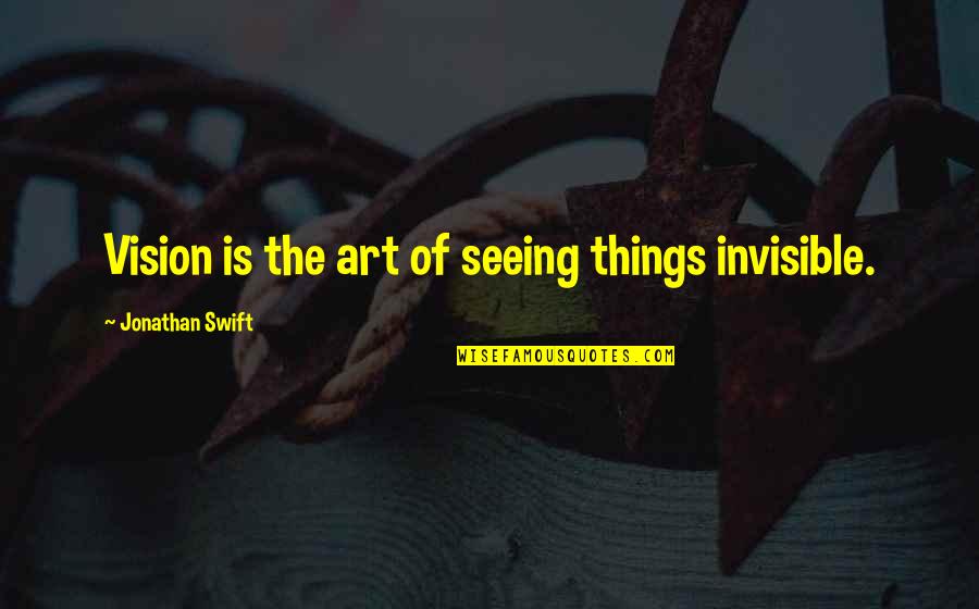 Wilchamberlin Quotes By Jonathan Swift: Vision is the art of seeing things invisible. Wilchamberlin Quotes By Jonathan Swift: Vision is the art of seeing things invisible.