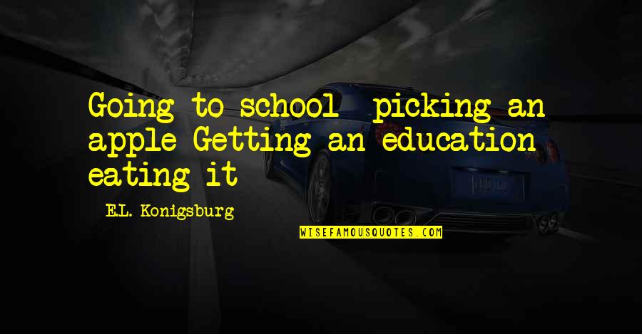 Wilchard Quotes By E.L. Konigsburg: Going to school- picking an apple Getting an