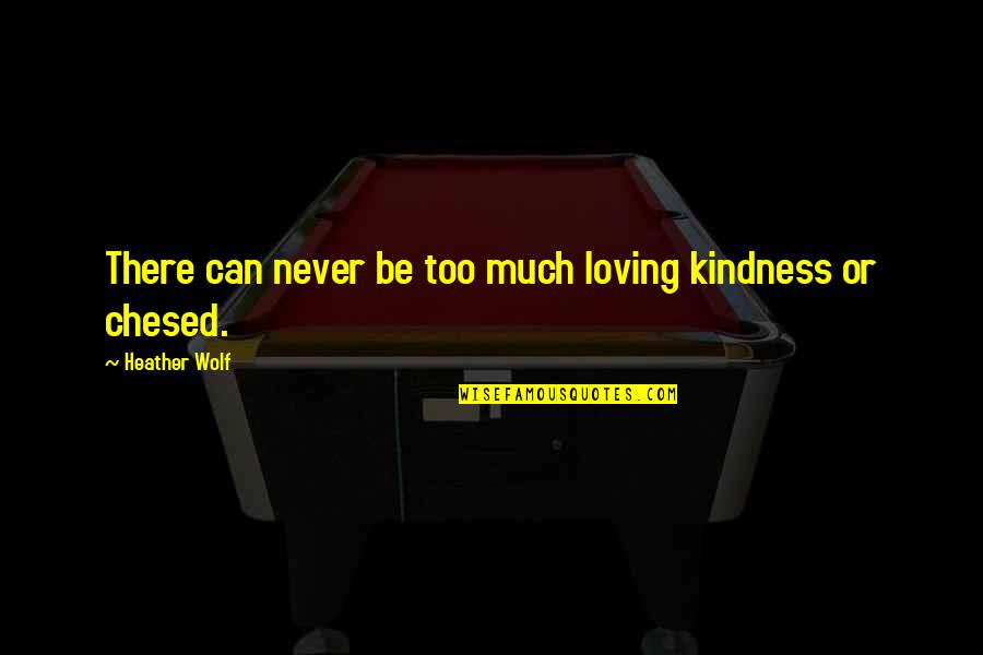 Wilchatbucks Quotes By Heather Wolf: There can never be too much loving kindness