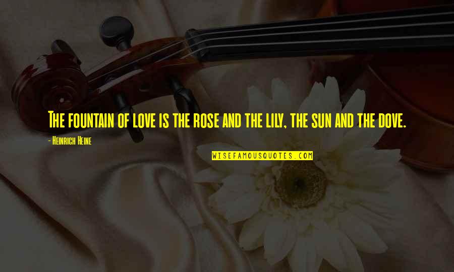 Wilchester Quotes By Heinrich Heine: The fountain of love is the rose and Wilchester Quotes By Heinrich Heine: The fountain of love is the rose and
