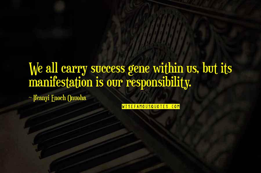 Wilchester Quotes By Ifeanyi Enoch Onuoha: We all carry success gene within us, but Wilchester Quotes By Ifeanyi Enoch Onuoha: We all carry success gene within us, but