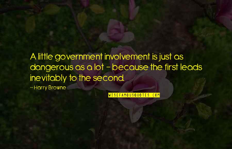 Wilcock And Associates Quotes By Harry Browne: A little government involvement is just as dangerous Wilcock And Associates Quotes By Harry Browne: A little government involvement is just as dangerous