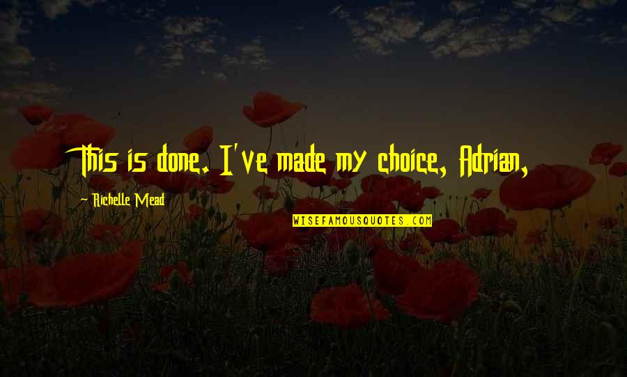 Wilcock Foundation Quotes By Richelle Mead: This is done. I've made my choice, Adrian, Wilcock Foundation Quotes By Richelle Mead: This is done. I've made my choice, Adrian,