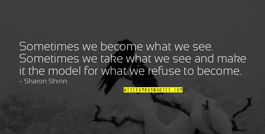 Wilcos Do Brasil Quotes By Sharon Shinn: Sometimes we become what we see. Sometimes we