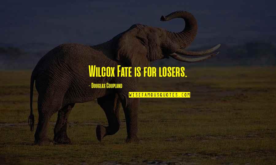 Wilcox's Quotes By Douglas Coupland: Wilcox Fate is for losers.
